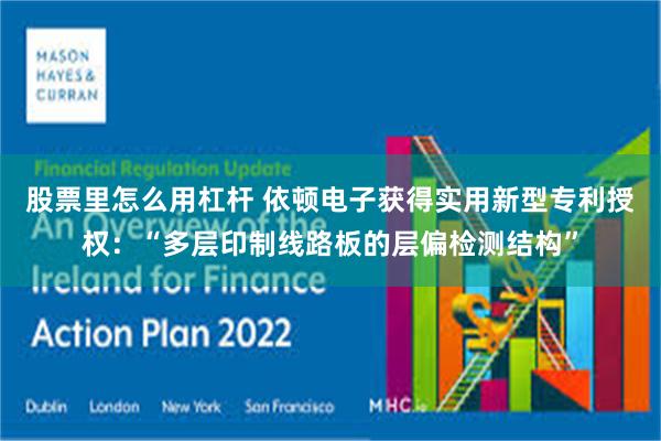 股票里怎么用杠杆 依顿电子获得实用新型专利授权：“多层印制线路板的层偏检测结构”